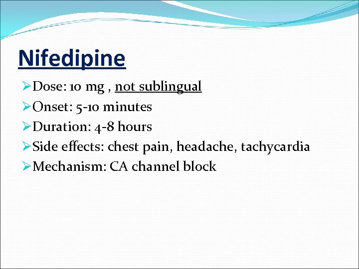 Nifedipine ØDose: 10 mg , not sublingual ØOnset: 5 -10 minutes ØDuration: 4 -8