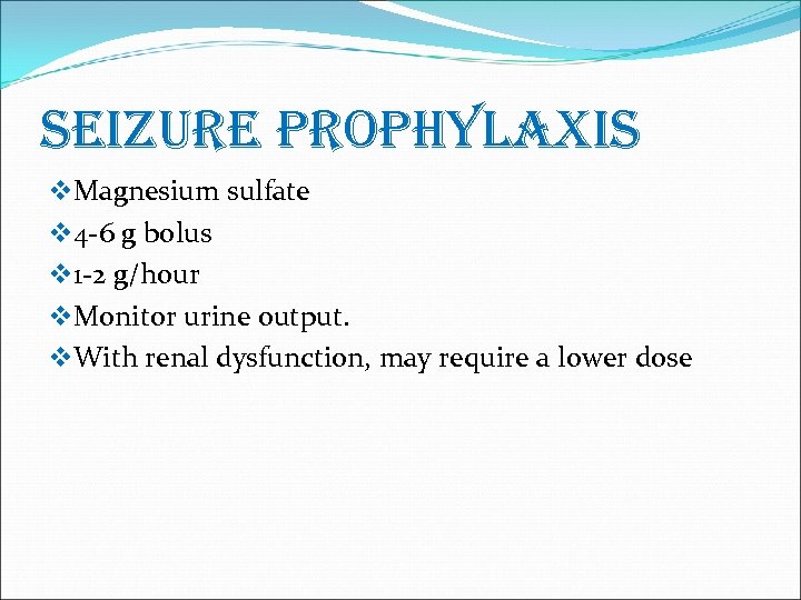 seizure prophylaxis v. Magnesium sulfate v 4 -6 g bolus v 1 -2 g/hour