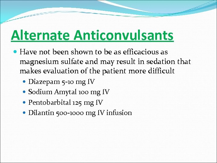 Alternate Anticonvulsants Have not been shown to be as efficacious as magnesium sulfate and