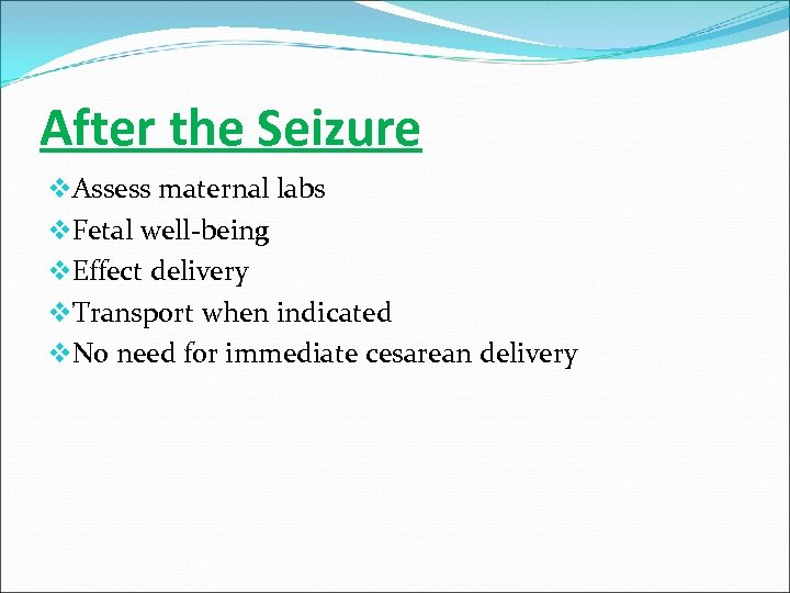 After the Seizure v. Assess maternal labs v. Fetal well-being v. Effect delivery v.