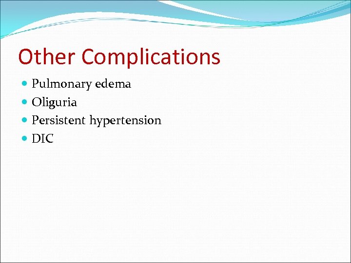 Other Complications Pulmonary edema Oliguria Persistent hypertension DIC 