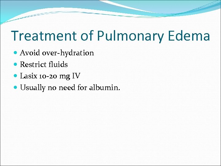 Treatment of Pulmonary Edema Avoid over-hydration Restrict fluids Lasix 10 -20 mg IV Usually