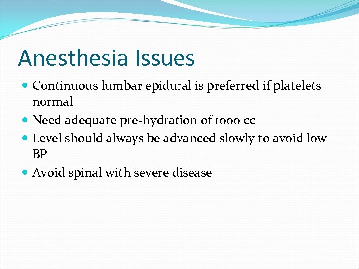 Anesthesia Issues Continuous lumbar epidural is preferred if platelets normal Need adequate pre-hydration of