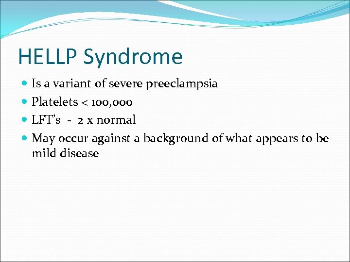 HELLP Syndrome Is a variant of severe preeclampsia Platelets < 100, 000 LFT’s -