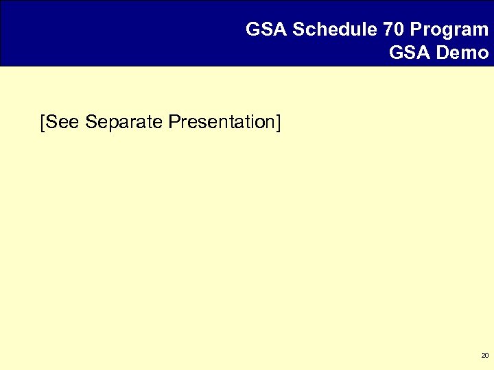 GSA Schedule 70 Program GSA Demo [See Separate Presentation] 20 