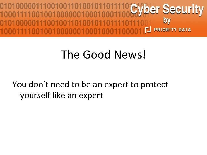 The Good News! You don’t need to be an expert to protect yourself like
