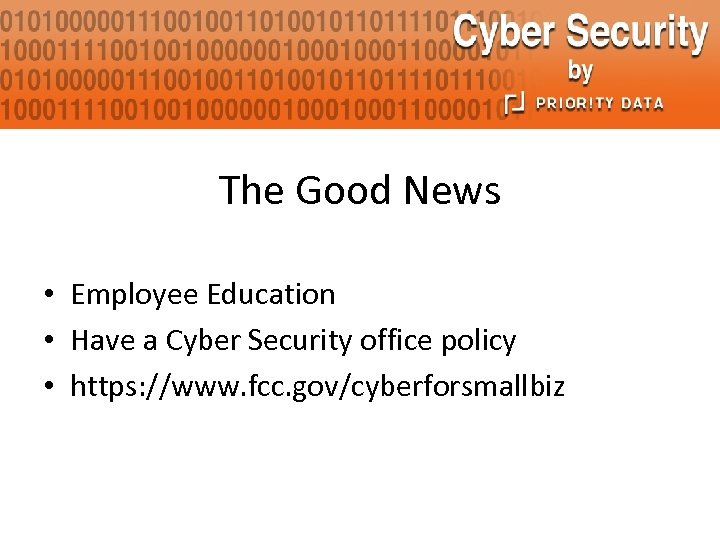 The Good News • Employee Education • Have a Cyber Security office policy •