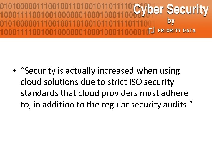 • “Security is actually increased when using cloud solutions due to strict ISO