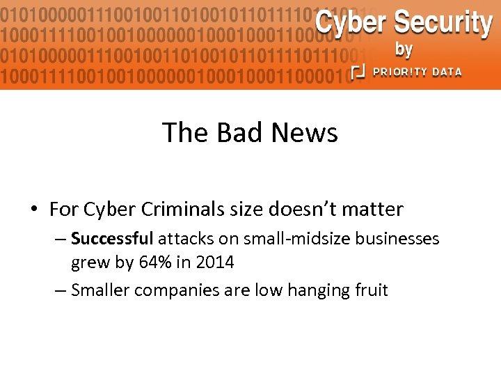 The Bad News • For Cyber Criminals size doesn’t matter – Successful attacks on