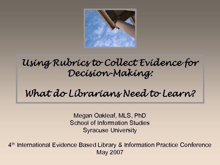 Using Rubrics to Collect Evidence for Decision-Making: What do Librarians Need to Learn? Megan