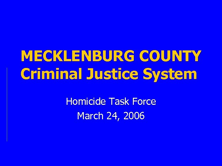 MECKLENBURG COUNTY Criminal Justice System Homicide Task Force March 24, 2006 