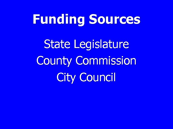 Funding Sources State Legislature County Commission City Council 