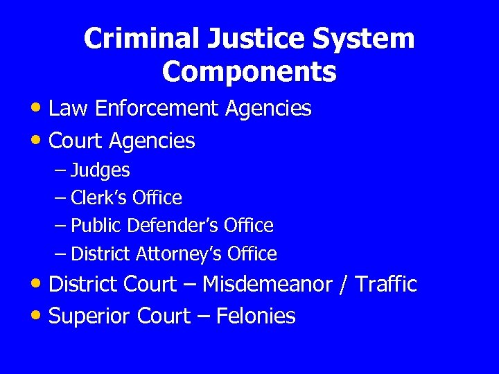 Criminal Justice System Components • Law Enforcement Agencies • Court Agencies – Judges –