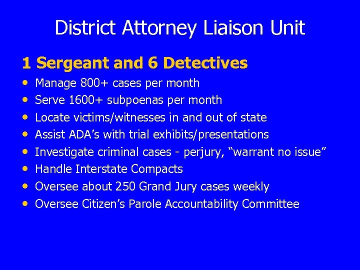 District Attorney Liaison Unit 1 Sergeant and 6 Detectives • • Manage 800+ cases