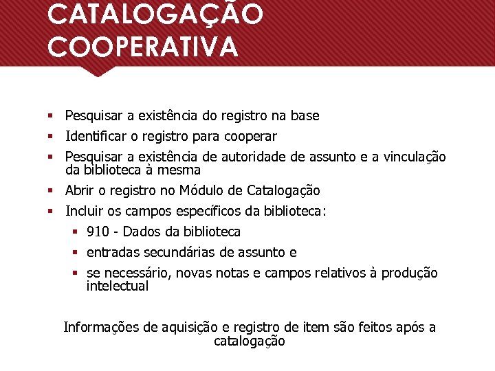 CATALOGAÇÃO COOPERATIVA § Pesquisar a existência do registro na base § Identificar o registro