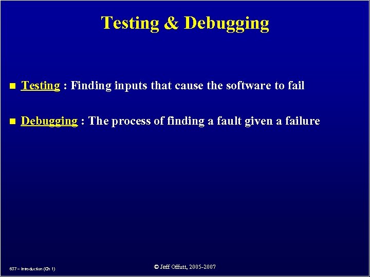 Testing & Debugging n Testing : Finding inputs that cause the software to fail