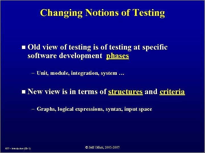 Changing Notions of Testing n Old view of testing is of testing at specific