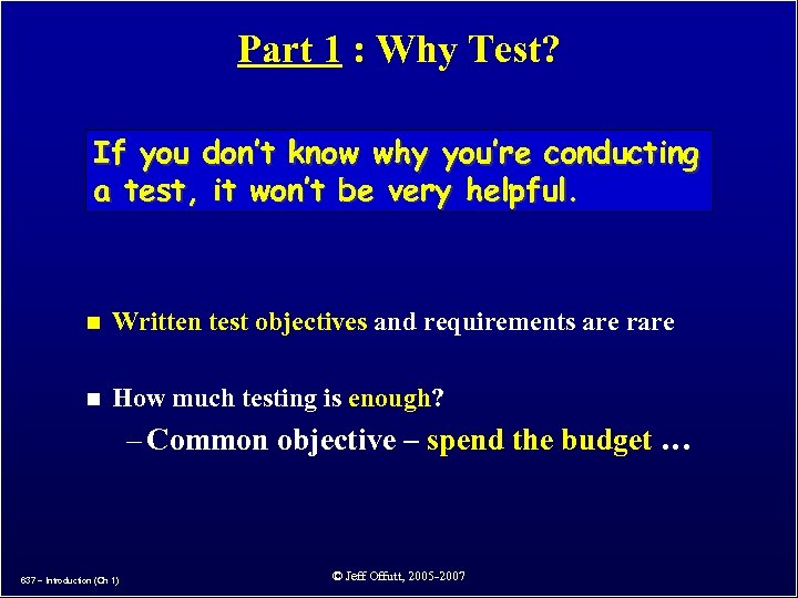 Part 1 : Why Test? If you don’t know why you’re conducting a test,