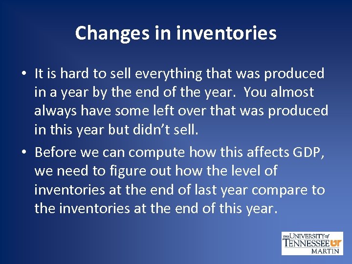 Changes in inventories • It is hard to sell everything that was produced in