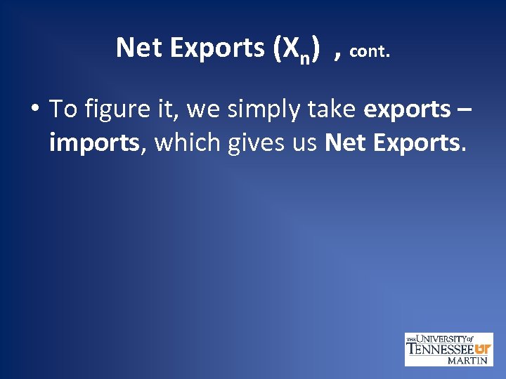 Net Exports (Xn) , cont. • To figure it, we simply take exports –