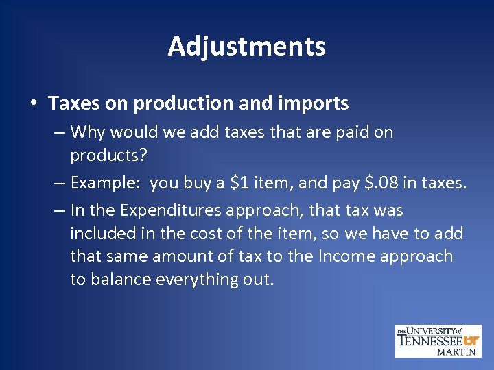 Adjustments • Taxes on production and imports – Why would we add taxes that