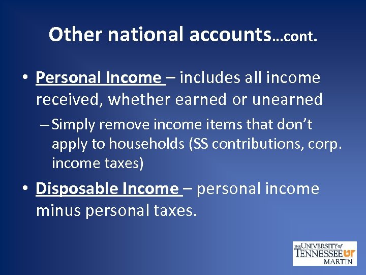 Other national accounts…cont. • Personal Income – includes all income received, whether earned or