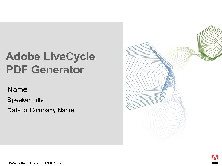 Adobe Live. Cycle PDF Generator Name Speaker Title Date or Company Name 2005 Adobe