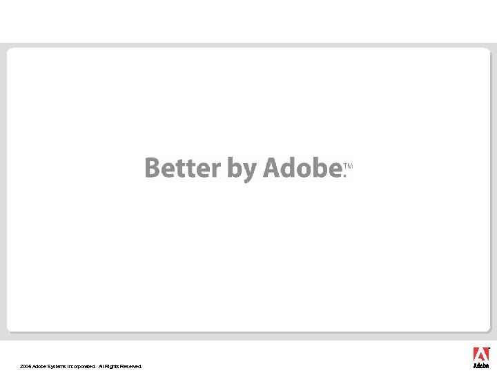 2005 Adobe Systems Incorporated. All Rights Reserved. 