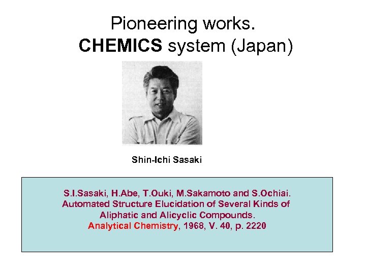 Pioneering works. CHEMICS system (Japan) Shin-Ichi Sasaki S. I. Sasaki, H. Abe, T. Ouki,