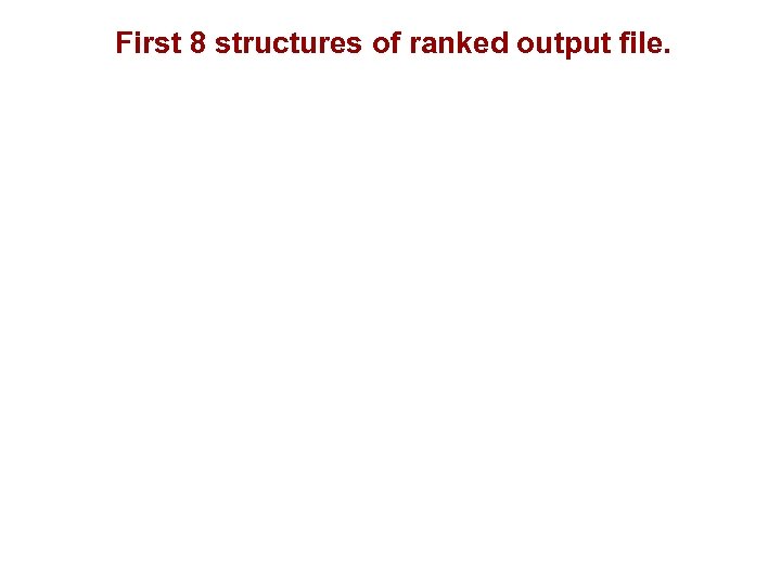 First 8 structures of ranked output file. 