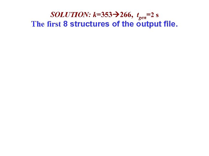 SOLUTION: k=353 266, tgen=2 s The first 8 structures of the output file. 