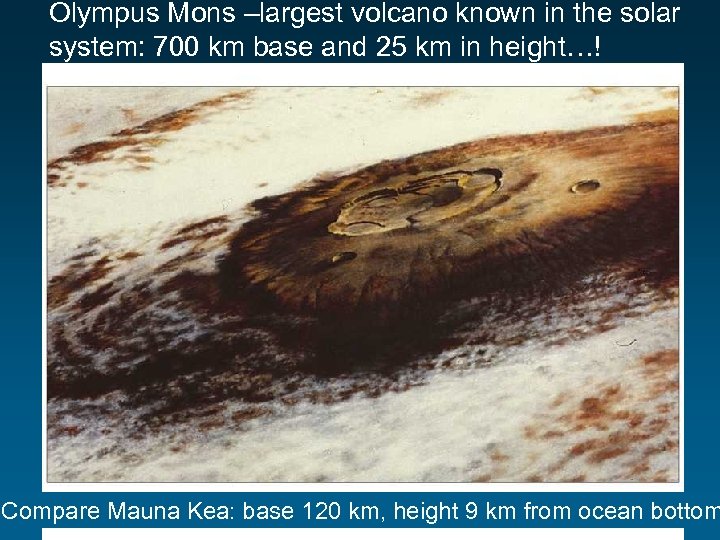 Olympus Mons –largest volcano known in the solar system: 700 km base and 25