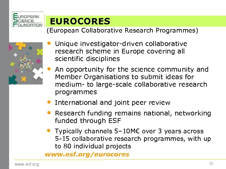 EUROCORES (European Collaborative Research Programmes) • Unique investigator-driven collaborative research scheme in Europe covering