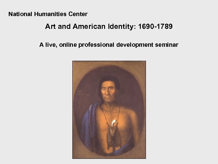 National Humanities Center Art and American Identity: 1690 -1789 A live, online professional development