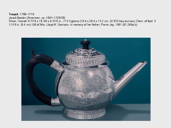 Teapot, 1700– 1715 Jacob Boelen (American, ca. 1657– 1729/30) Silver; Overall: 6 7/16 x