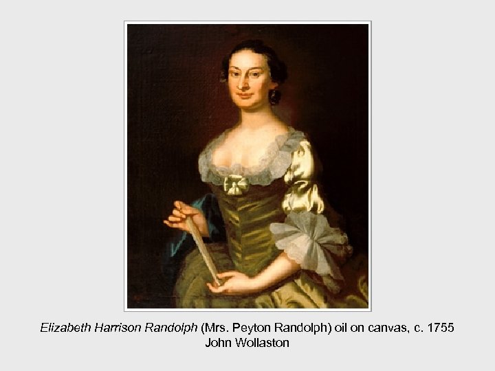 Elizabeth Harrison Randolph (Mrs. Peyton Randolph) oil on canvas, c. 1755 John Wollaston 
