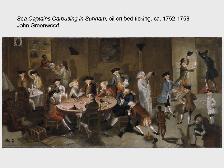 Sea Captains Carousing in Surinam, oil on bed ticking, ca. 1752 -1758 John Greenwood