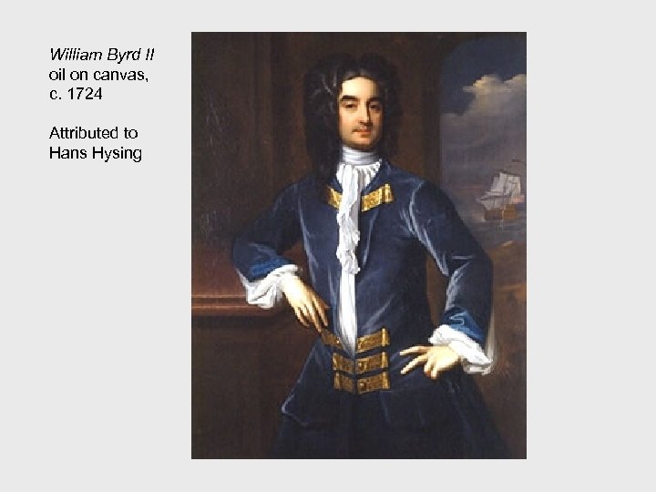 William Byrd II oil on canvas, c. 1724 Attributed to Hans Hysing 