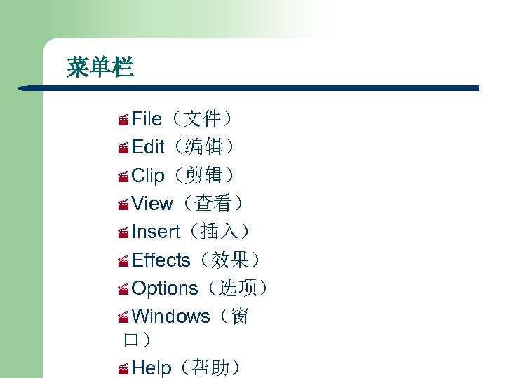 菜单栏 ·File（文件） ·Edit（编辑） ·Clip（剪辑） ·View（查看） ·Insert（插入） ·Effects（效果） ·Options（选项） ·Windows（窗 口） ·Help（帮助） 