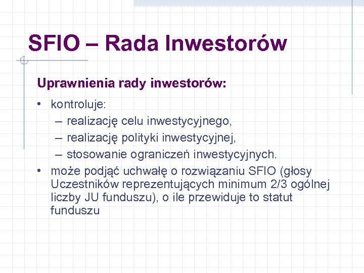 SFIO – Rada Inwestorów Uprawnienia rady inwestorów: • kontroluje: – realizację celu inwestycyjnego, –