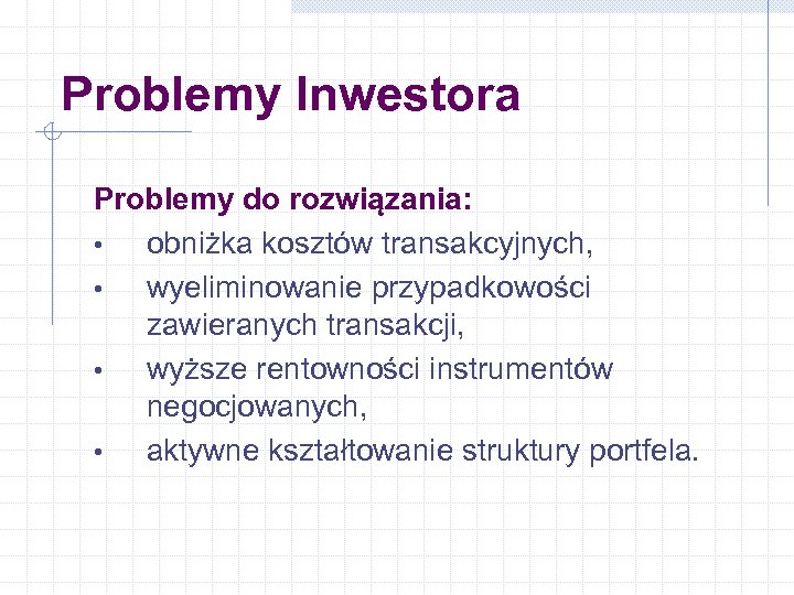 Problemy Inwestora Problemy do rozwiązania: • obniżka kosztów transakcyjnych, • wyeliminowanie przypadkowości zawieranych transakcji,