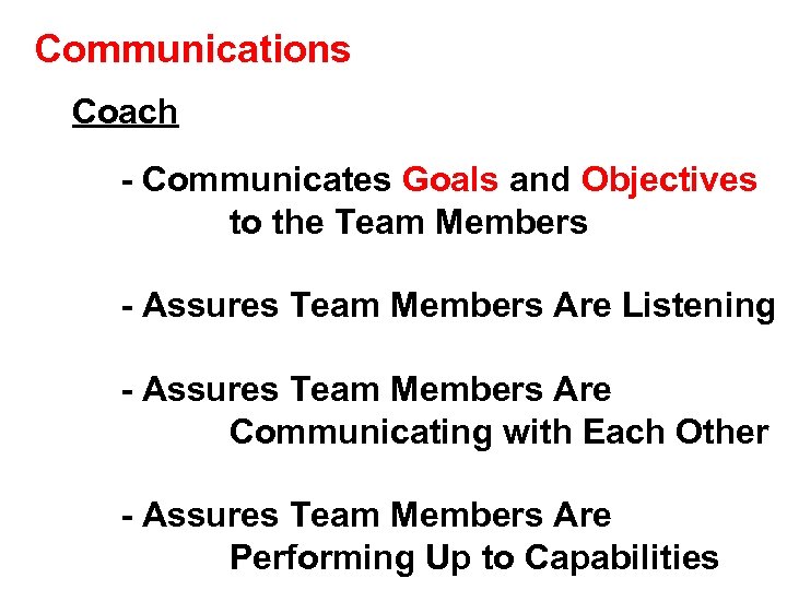 Communications Coach - Communicates Goals and Objectives to the Team Members - Assures Team