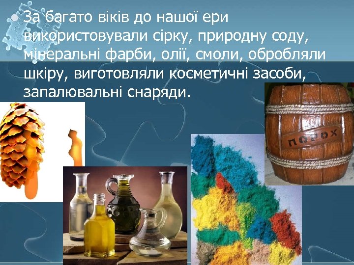 l За багато віків до нашої ери використовували сірку, природну соду, мінеральні фарби, олії,
