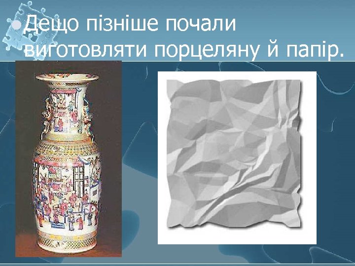 l Дещо пізніше почали виготовляти порцеляну й папір. 