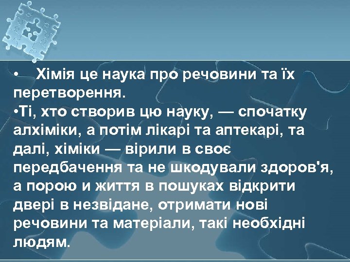  • Хімія це наука про речовини та їх перетворення. • Ті, хто створив