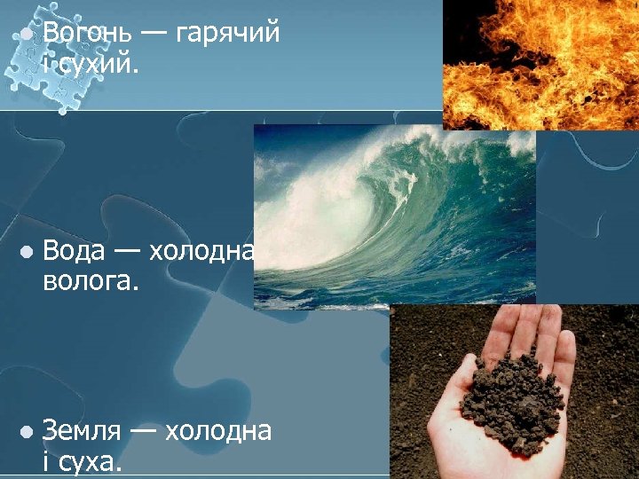 l Вогонь — гарячий і сухий. l Вода — холодна і волога. l Земля