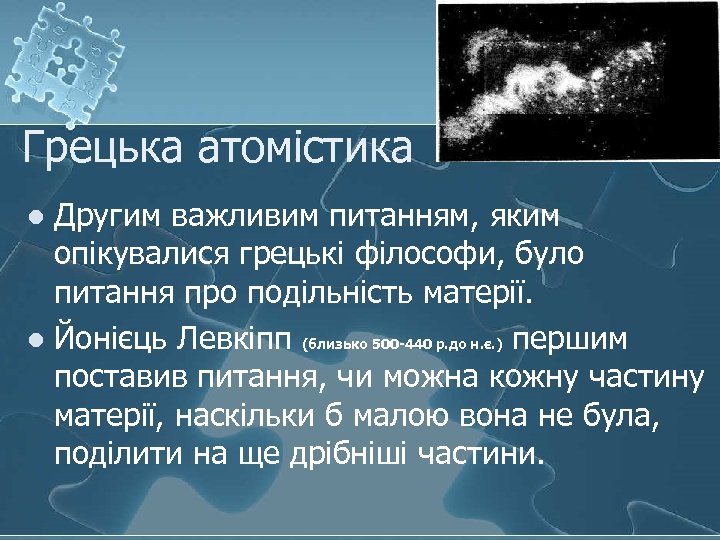 Грецька атомістика Другим важливим питанням, яким опікувалися грецькі філософи, було питання про подільність матерії.