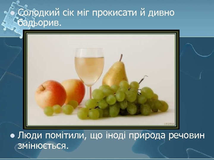 l Солодкий сік міг прокисати й дивно бадьорив. l Люди помітили, що іноді природа