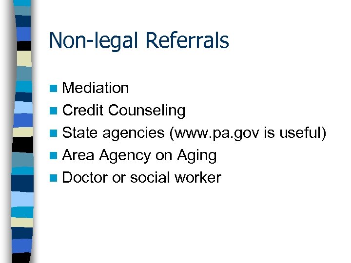 Non-legal Referrals n Mediation n Credit Counseling n State agencies (www. pa. gov is