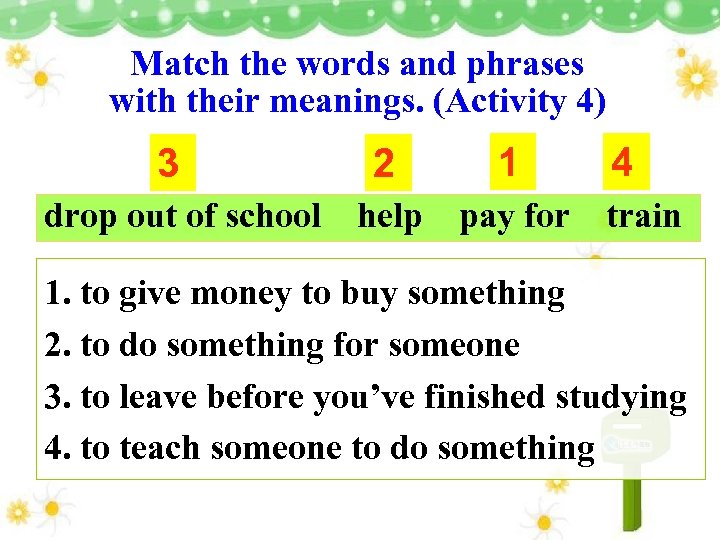 Match the words and phrases with their meanings. (Activity 4) 3 drop out of